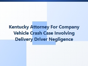 Kentucky Employer Liability in Delivery Vehicle Crash