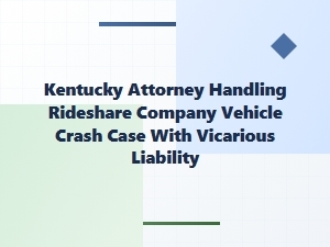 Kentucky Attorney Handles Rideshare Crash Vicarious Liability Case